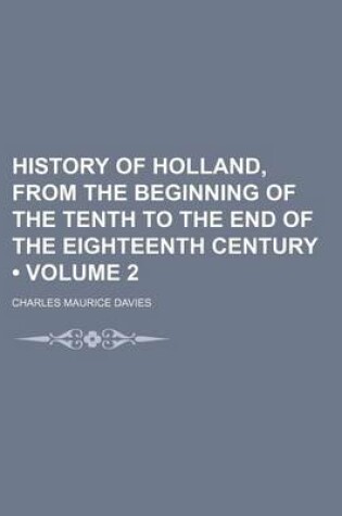 Cover of History of Holland, from the Beginning of the Tenth to the End of the Eighteenth Century (Volume 2)