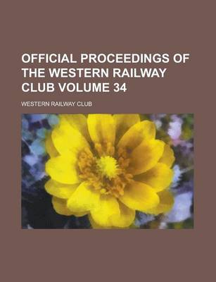 Book cover for Official Proceedings of the Western Railway Club Volume 34