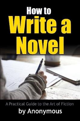 Book cover for How to Write a Novel: A Practical Guide to the Art of Fiction