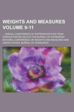 Cover of Weights and Measures; ... Annual Conference of Representatives from Various States Held at the Bureau of Standards Volume 9-11