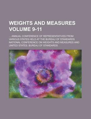 Book cover for Weights and Measures; ... Annual Conference of Representatives from Various States Held at the Bureau of Standards Volume 9-11