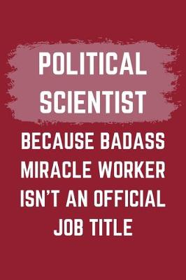 Book cover for Political Scientist Because Badass Miracle Worker Isn't An Official Job Title