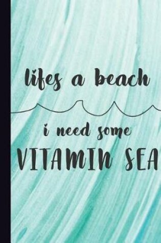 Cover of Life's a Beach I Need Some Vitamin Sea