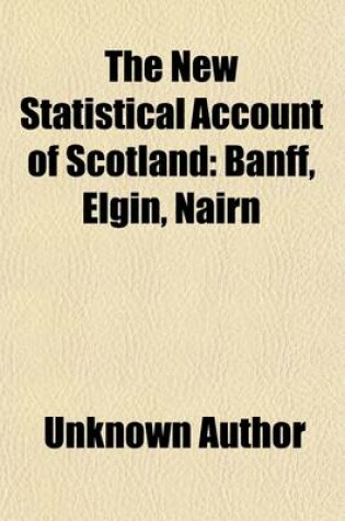 Cover of The New Statistical Account of Scotland (Volume 13); Banff. Elgin, Nairn