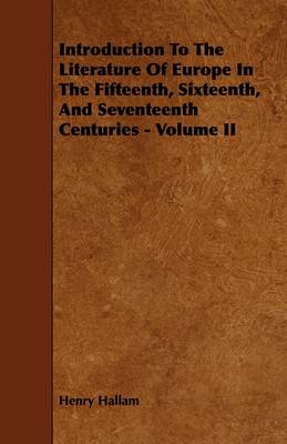 Book cover for Introduction To The Literature Of Europe In The Fifteenth, Sixteenth, And Seventeenth Centuries - Volume II