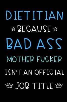 Book cover for Dietitian Because Bad Ass Mother Fucker Isn't An Official Title