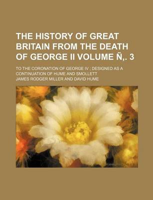 Book cover for The History of Great Britain from the Death of George II Volume N . 3; To the Coronation of George IV Designed as a Continuation of Hume and Smollett