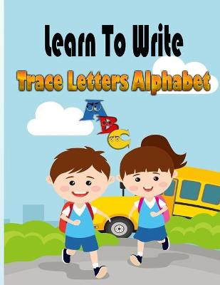 Book cover for Learn To Write - Trace Letters Alphabet