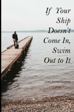 Cover of If Your Ship Doesn't Come In, Swim Out to It