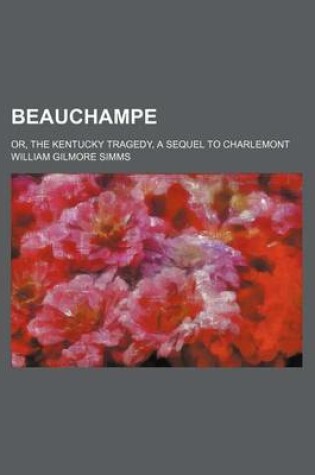 Cover of Beauchampe; Or, the Kentucky Tragedy, a Sequel to Charlemont