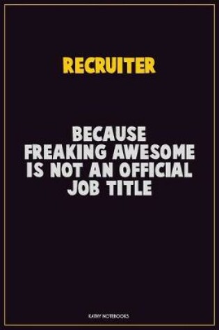 Cover of Recruiter, Because Freaking Awesome Is Not An Official Job Title