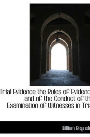Cover of Trial Evidence the Rules of Evidence and of the Conduct of the Examination of Witnesses in Trial