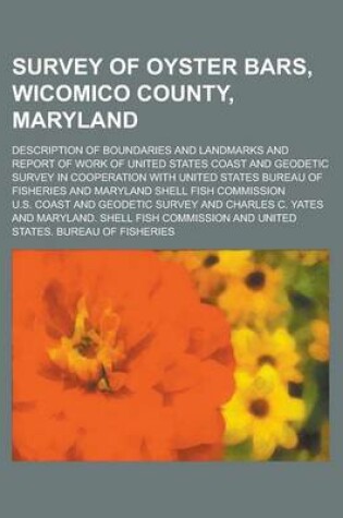 Cover of Survey of Oyster Bars, Wicomico County, Maryland; Description of Boundaries and Landmarks and Report of Work of United States Coast and Geodetic Survey in Cooperation with United States Bureau of Fisheries and Maryland Shell Fish Commission