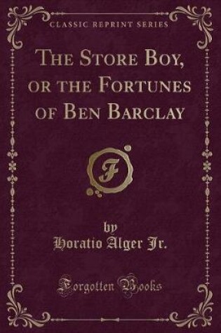 Cover of The Store Boy, or the Fortunes of Ben Barclay (Classic Reprint)