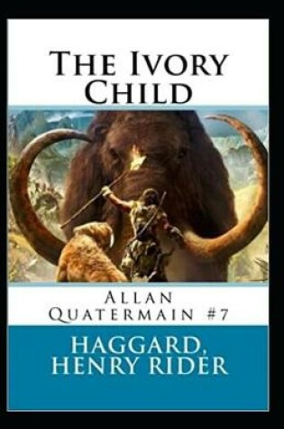 Cover of The Ivory Child(Allan Quatermain #7) Annotated