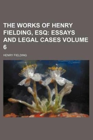 Cover of The Works of Henry Fielding, Esq; Essays and Legal Cases Volume 6