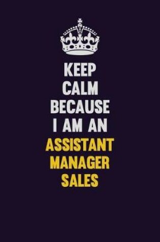 Cover of Keep Calm Because I Am An Assistant Manager Sales