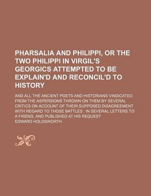 Book cover for Pharsalia and Philippi, or the Two Philippi in Virgil's Georgics Attempted to Be Explain'd and Reconcil'd to History; And All the Ancient Poets and Hi