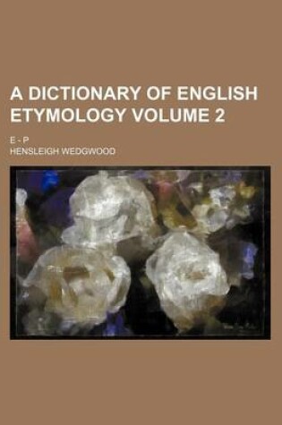 Cover of A Dictionary of English Etymology Volume 2; E - P