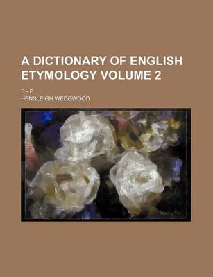 Book cover for A Dictionary of English Etymology Volume 2; E - P