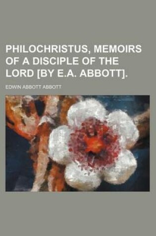 Cover of Philochristus, Memoirs of a Disciple of the Lord [By E.A. Abbott].