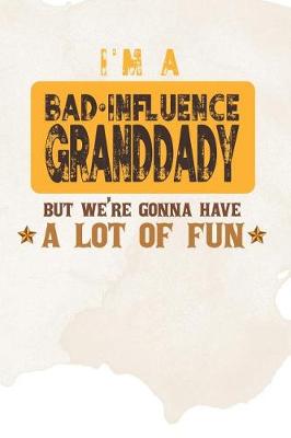 Book cover for I'm A Bad Influence Granddady But We're Gonna Have A Lot Of Fun