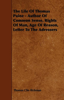 Book cover for The Life Of Thomas Paine - Author Of Common Sense, Rights Of Man, Age Of Reason, Letter To The Adressers