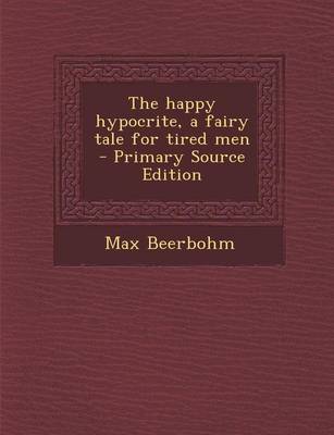 Book cover for The Happy Hypocrite, a Fairy Tale for Tired Men - Primary Source Edition