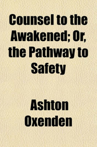 Cover of Counsel to the Awakened; Or, the Pathway to Safety