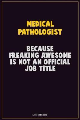 Book cover for Medical Pathologist, Because Freaking Awesome Is Not An Official Job Title