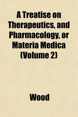 Book cover for A Treatise on Therapeutics, and Pharmacology, or Materia Medica (Volume 2)