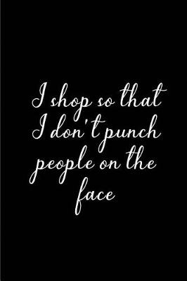 Book cover for I shop so that I don't Punch People on the face - My Shopping List Journal