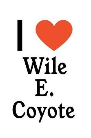 Cover of I Love Wile E. Coyote