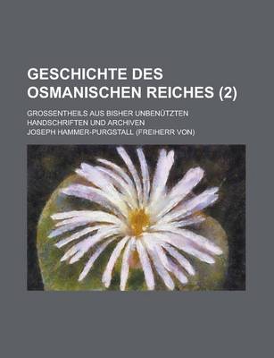 Book cover for Geschichte Des Osmanischen Reiches; Grossentheils Aus Bisher Unbenutzten Handschriften Und Archiven (2 )