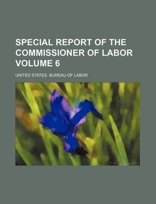 Book cover for Special Report of the Commissioner of Labor Volume 6