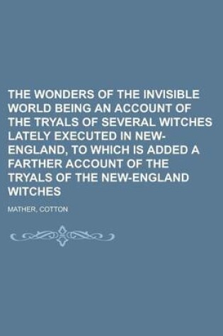 Cover of The Wonders of the Invisible World Being an Account of the Tryals of Several Witches Lately Executed in New-England, to Which Is Added a Farther Accou