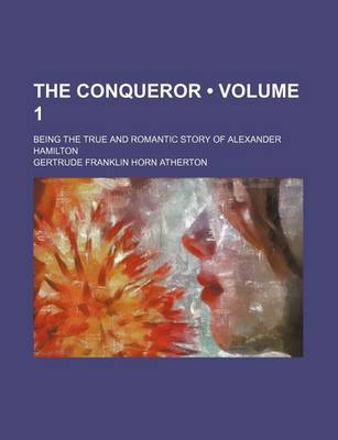 Book cover for The Conqueror (Volume 1); Being the True and Romantic Story of Alexander Hamilton