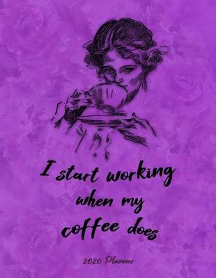 Book cover for I Start Working When My Coffee Does. 2020 Planner