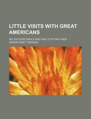 Book cover for Little Visits with Great Americans (Volume 2); Or, Success Ideals and How to Attain Them