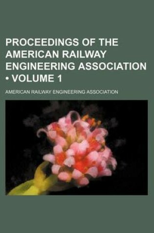 Cover of Proceedings of the American Railway Engineering Association (Volume 1)
