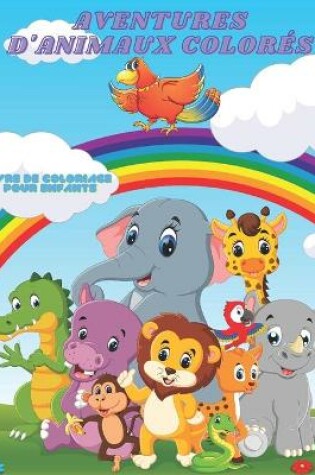 Cover of AVENTURES D'ANIMAUX COLORÉS - Livre De Coloriage Pour Enfants