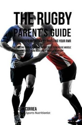 Cover of The Rugby Parent's Guide to Improved Nutrition by Boosting Your RMR