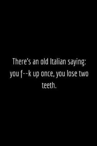 Cover of There's an old Italian saying you f--k up once, you lose two teeth