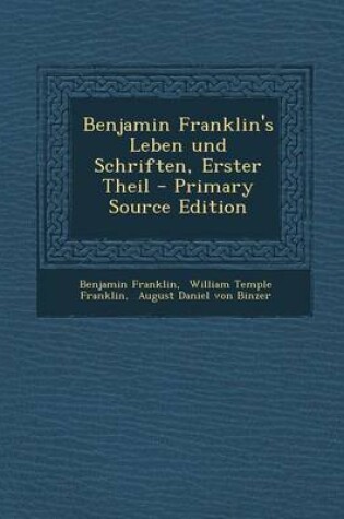 Cover of Benjamin Franklin's Leben Und Schriften, Erster Theil - Primary Source Edition