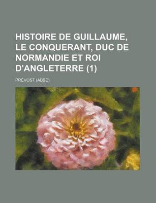 Book cover for Histoire de Guillaume, Le Conquerant, Duc de Normandie Et Roi D'Angleterre (1 )