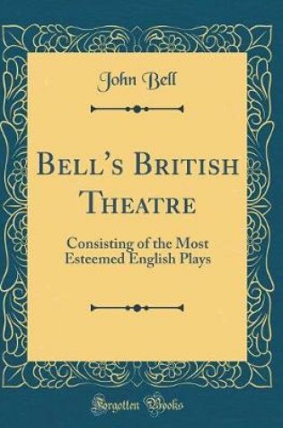 Cover of Bell's British Theatre: Consisting of the Most Esteemed English Plays (Classic Reprint)