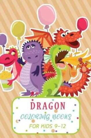 Cover of Dragon Coloring Books For Kids 9-12