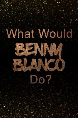 Book cover for What Would Benny Blanco Do?