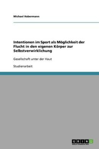 Cover of Intentionen im Sport als Moeglichkeit der Flucht in den eigenen Koerper zur Selbstverwirklichung