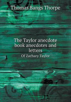 Book cover for The Taylor anecdote book anecdotes and letters Of Zachary Taylor